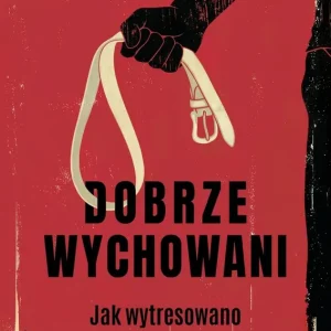 Dobrze wychowani. Jak wytresowano milenialsów