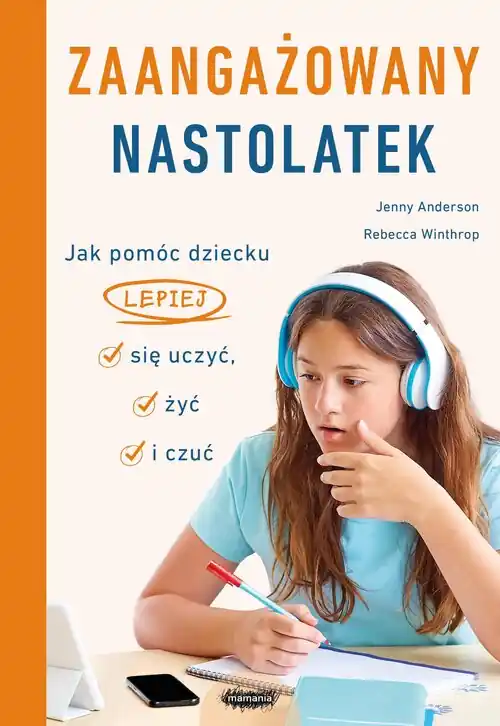Zaangażowany nastolatek. Jak pomóc dziecku lepiej się uczyć, żyć i czuć. Jak pomóc dziecku lepiej się uczyć, żyć i czuć
