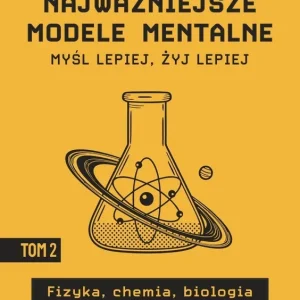 Najważniejsze modele mentalne. Tom 2. Fizyka, chemia, biologia