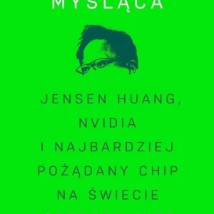 Maszyna myśląca. Jensen Huang, Nvidia i najbardziej pożądany mikrochip na świecie