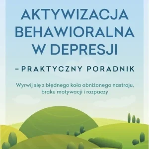 Aktywizacja behawioralna w depresji. Praktyczny poradnik
