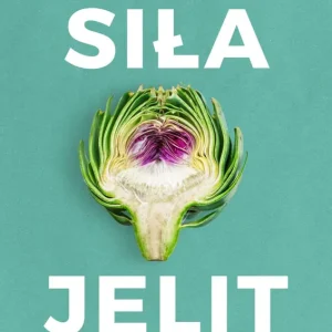 Siła jelit. Jak odbudować mikrobiom, by odzyskać energię, odporność i równowagę psychiczną