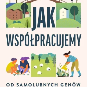 Jak współpracujemy. Od samolubnych genów do istot społecznych