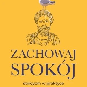 Zachowaj spokój. Stoicyzm w praktyce na dzisiejsze czasy wyd. 2025