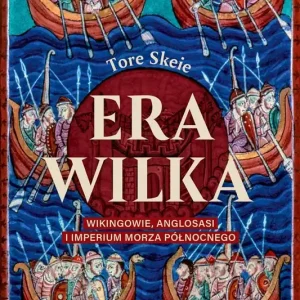 Era Wilka. Wikingowie, Anglosasi i imperium Morza Północnego