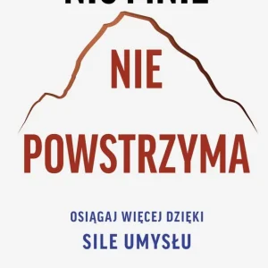 Nic mnie nie powstrzyma. Osiągaj więcej dzięki sile umysłu