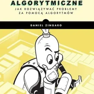 Myślenie algorytmiczne. Jak rozwiązywać problemy za pomocą algorytmów wyd. 2