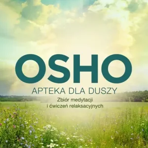 Apteka dla duszy. Zbiór medytacji i ćwiczeń relaksacyjnych. Biblioteka Osho