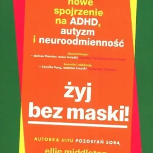 Żyj bez maski! Nowe spojrzenie na ADHD, autyzm i neuroodmienność