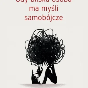 Gdy bliska osoba ma myśli samobójcze. Jak ją zrozumieć i wesprzeć oraz jak zadbać o siebie