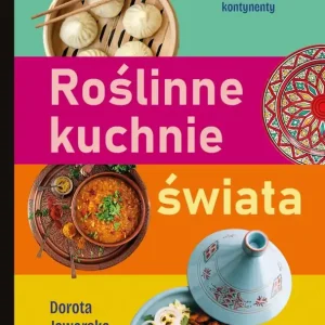 Roślinne kuchnie świata. Przepisy na dania z każdego zakątka globu