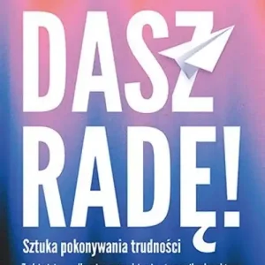 Dasz radę! Sztuka pokonywania trudności. Zadziwiające odkrycia o prawdziwej naturze siły charakteru