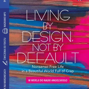 Living by Design, Not by Default Nonsense-Free Life in a Beautiful World Full of Crap