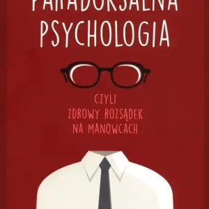 Paradoksalna Psychologia czyli zdrowy rozsądek na manowcach