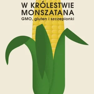 W królestwie Monszatana. GMO, gluten i szczepionki wyd. 2022
