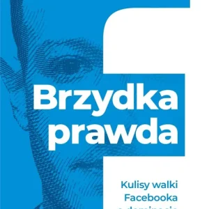 Brzydka prawda. Kulisy walki Facebooka o dominację