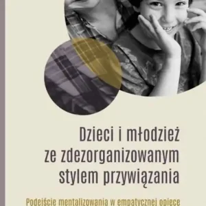 Dzieci i młodzież ze zdezorganizowanym stylem przywiązania