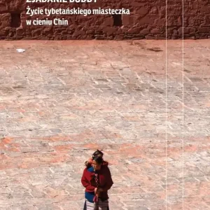 Zjadanie Buddy. Życie tybetańskiego miasteczka w cieniu Chin