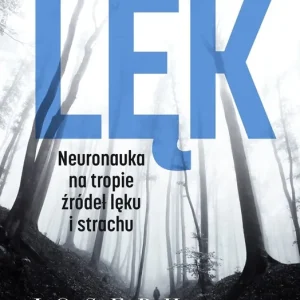 Lęk. Neuronauka na tropie źródeł lęku i strachu wyd. 2