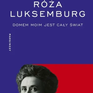 Róża Luksemburg. Domem moim jest cały świat