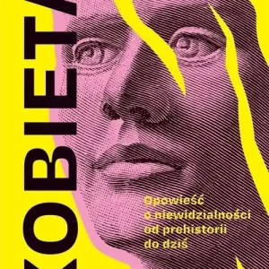 Kobieta Opowieść o niewidzialności od prehistorii do dziś