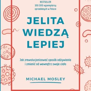 Jelita wiedzą lepiej. Jak zrewolucjonizować sposób odżywiania i zmienić od wewnątrz swoje ciało wyd. 2022