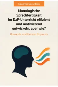Monologische Sprechfertigkeit im DaF-Unterricht effizient und motivierend entwickeln, aber wie? Konzepte und Unterrichtspraxis