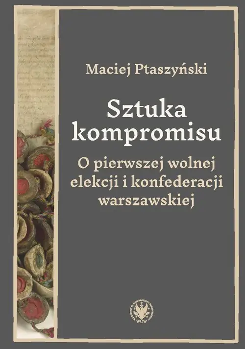 Sztuka kompromisu. O pierwszej wolnej elekcji i konfederacji warszawskiej