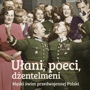 Ułani, poeci, dżentelmeni. Męski świat w przedwojennej Polsce.