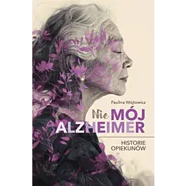 (Nie)mój alzheimer. Historie opiekunów