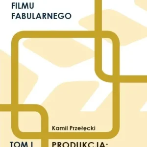 Kompendium produkcji filmu fabularnego T.1