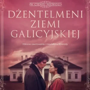 Dżentelmeni ziemi galicyjskiej. Miłosne zawirowania i nieutulone tęsknoty. W cieniu niewoli. Tom 1