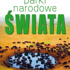 Miejsca, które zachwycają. Parki Narodowe Świata
