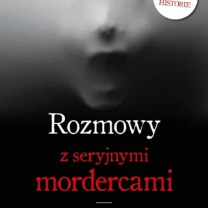 Rozmowy z seryjnymi mordercami. Mrożące krew w żyłach studium zwyrodnialców