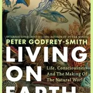 Living on Earth. Life, Consciousness and the Making of the Natural World wer. angielska