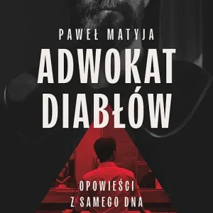 Adwokat diabłów. Opowieści z samego dna sądowego piekła