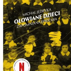 Ołowiane dzieci. Zapomniana epidemia. Nie-fikcja