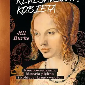 Jak być renesansową kobietą. Nieopowiedziana historia piękna i kobiecej kreatywności