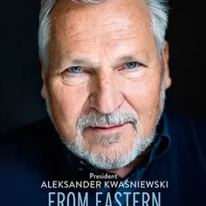 From Eastern to Europe: President Aleksander Kwaśniewski in Conversation with Aleksander Kaczorowski