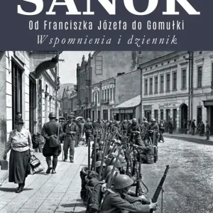 Sanok. Od Franciszka Józefa do Gomułki. Wspomnienia i dziennik