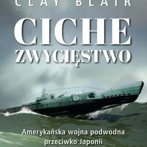 Ciche zwycięstwo Amerykańska wojna podwodna przeciwko Japonii