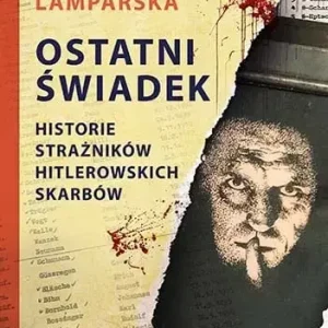 Ostatni świadek. Historie strażników hitlerowskich skarbów