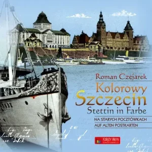 Kolorowy Szczecin na starych pocztówkach Stettin in Farbe auf alten Postkarten