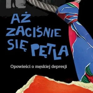 Aż zaciśnie się pętla. Opowieści o męskiej depresji
