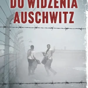 Do widzenia, Auschwitz. Z Auschwitz uciekł z rtm.Pileckim. Wspomnienia z piekła wyd. 2