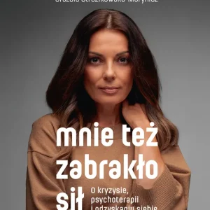 Mnie też zabrakło sił. O kryzysie, psychoterapii i odzyskaniu siebie