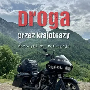 Droga przez krajobrazy. Motocyklowe refleksje