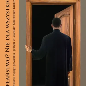Kapłaństwo? Nie dla wszystkich! Czyli historia mojego powołania i pobytu w Gdańskim Seminarium Duchownym