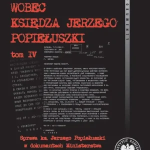 Aparat represji wobec księdza Jerzego Popiełuszki. Tom 4
