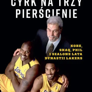 Cyrk na trzy pierścienie. Kobe, Shaq, Phil i szalone lata dynastii Lakers
